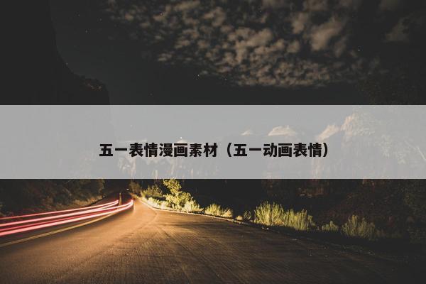 五一表情漫画素材（五一动画表情）