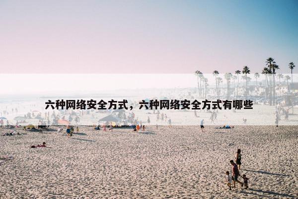 六种网络安全方式，六种网络安全方式有哪些