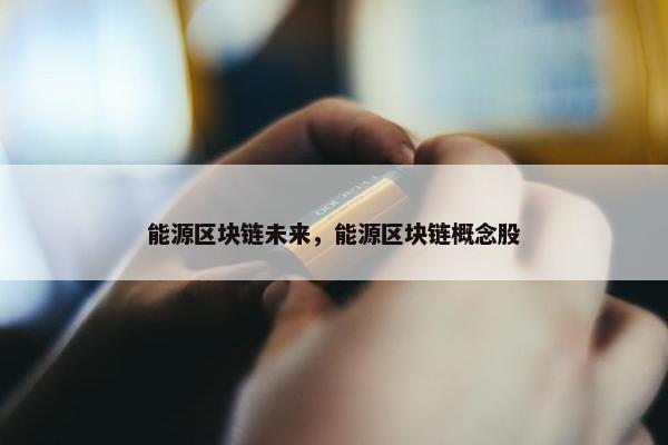 能源区块链未来，能源区块链概念股