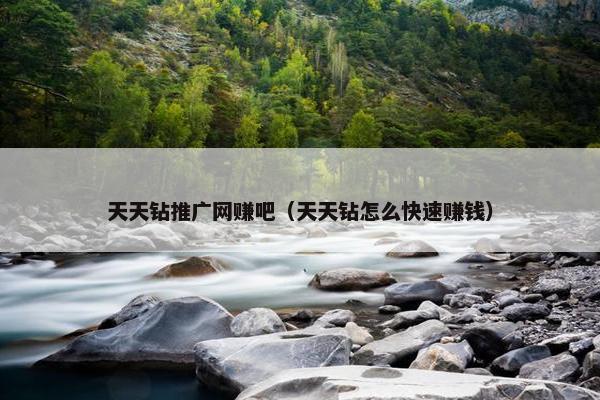 天天钻推广网赚吧（天天钻怎么快速赚钱）