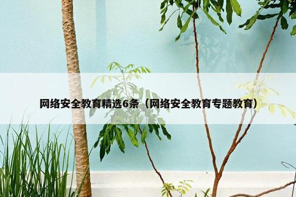 网络安全教育精选6条（网络安全教育专题教育）