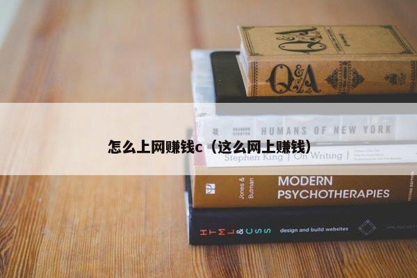 怎么上网赚钱c（这么网上赚钱）