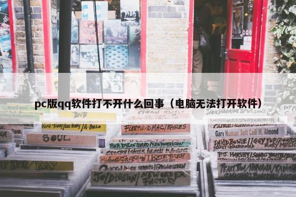 pc版qq软件打不开什么回事（电脑无法打开软件）