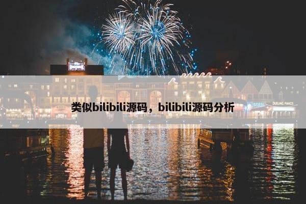 类似bilibili源码，bilibili源码分析