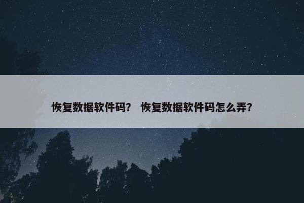 恢复数据软件码？ 恢复数据软件码怎么弄？