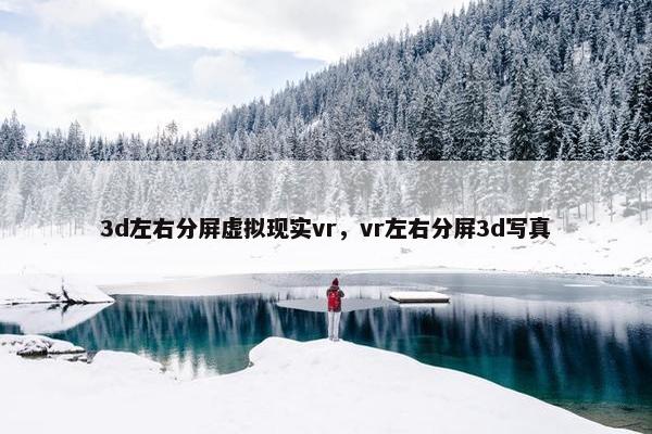 3d左右分屏虚拟现实vr，vr左右分屏3d写真