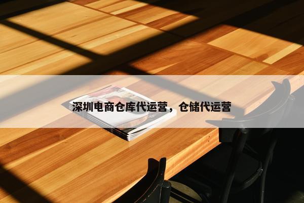 深圳电商仓库代运营，仓储代运营