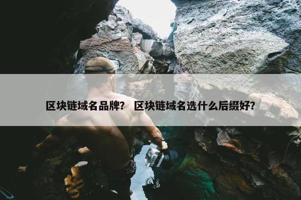 区块链域名品牌？ 区块链域名选什么后缀好？