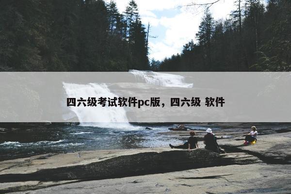 四六级考试软件pc版，四六级 软件