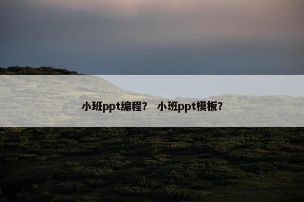 小班ppt编程？ 小班ppt模板？
