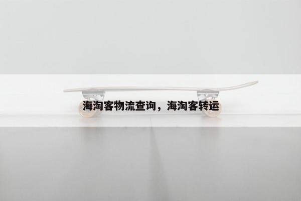 海淘客物流查询，海淘客转运