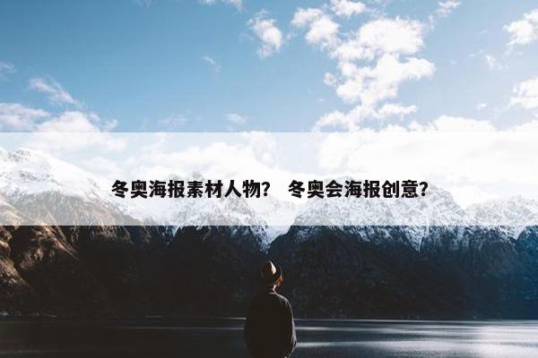 冬奥海报素材人物？ 冬奥会海报创意？