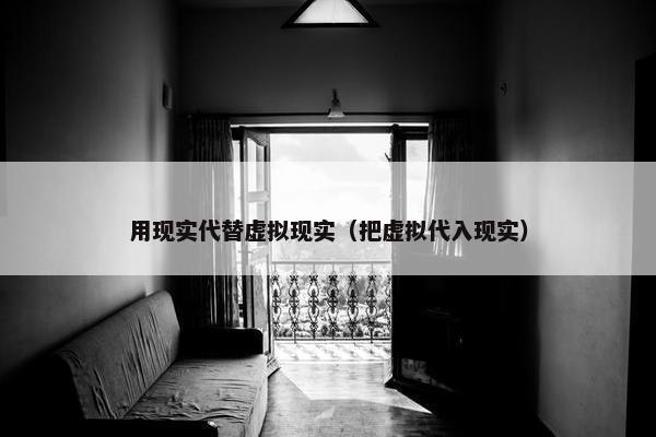 用现实代替虚拟现实（把虚拟代入现实）