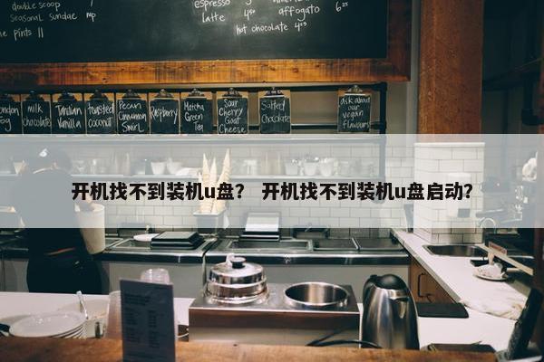 开机找不到装机u盘？ 开机找不到装机u盘启动？