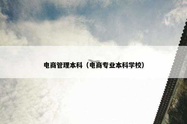 电商管理本科（电商专业本科学校）