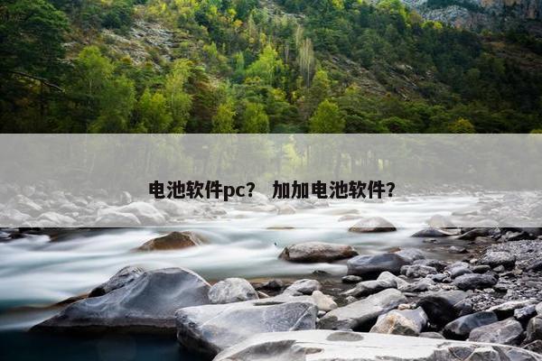 电池软件pc？ 加加电池软件？