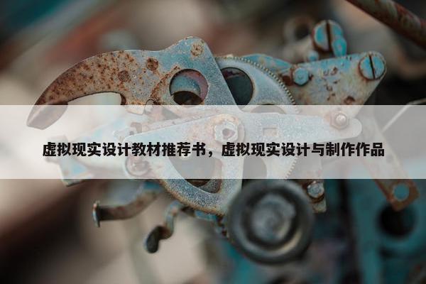 虚拟现实设计教材推荐书，虚拟现实设计与制作作品