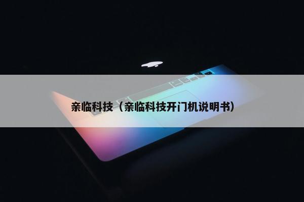 亲临科技（亲临科技开门机说明书）