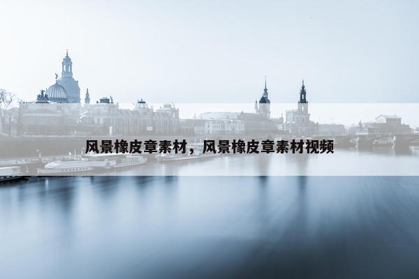 风景橡皮章素材，风景橡皮章素材视频