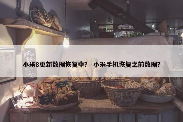 小米8更新数据恢复中？ 小米手机恢复之前数据？