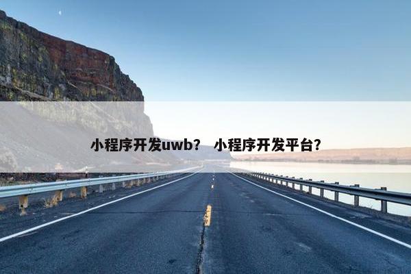 小程序开发uwb？ 小程序开发平台？