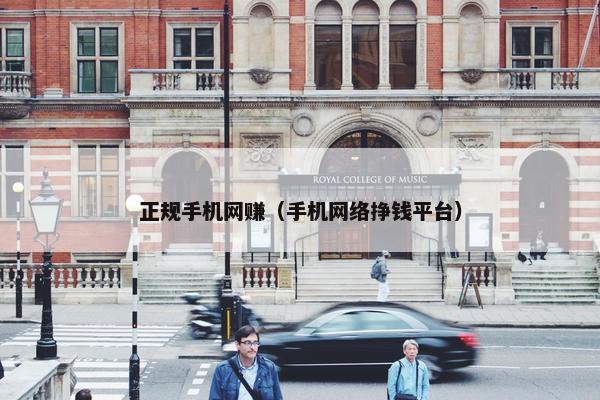 正规手机网赚（手机网络挣钱平台）