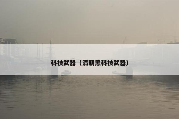 科技武器（清朝黑科技武器）