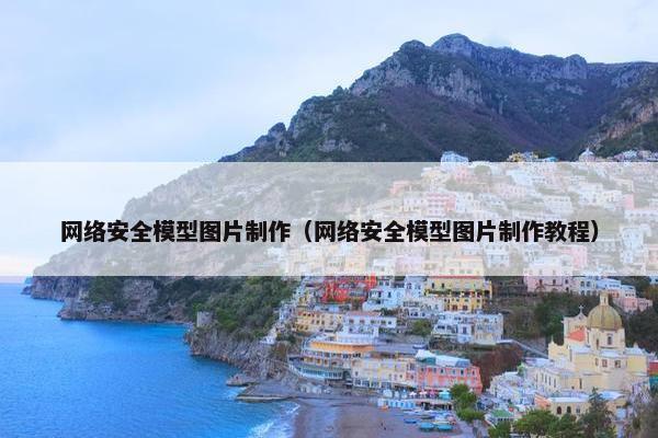 网络安全模型图片制作（网络安全模型图片制作教程）
