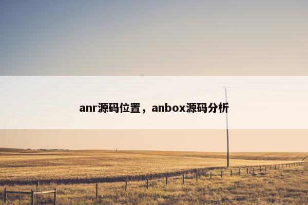 anr源码位置，anbox源码分析