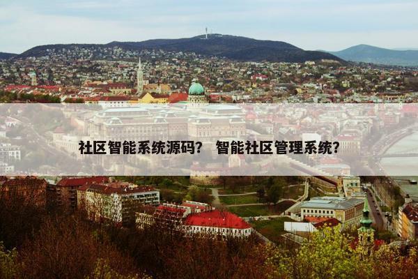 社区智能系统源码？ 智能社区管理系统？