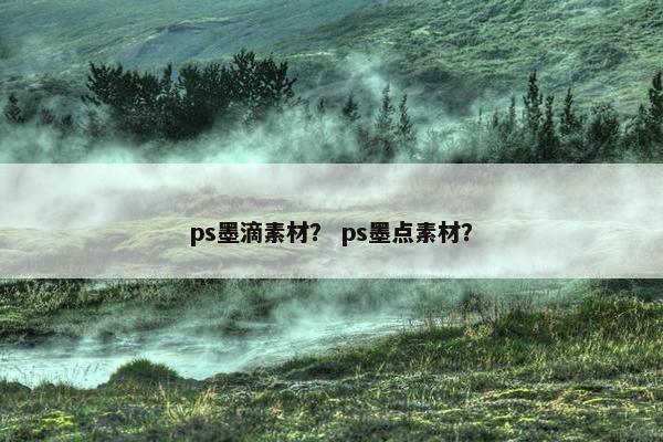 ps墨滴素材？ ps墨点素材？