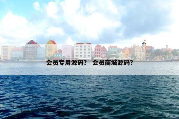 会员专用源码？ 会员商城源码？