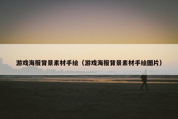 游戏海报背景素材手绘（游戏海报背景素材手绘图片）