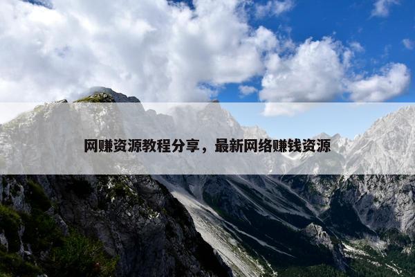 网赚资源教程分享，最新网络赚钱资源