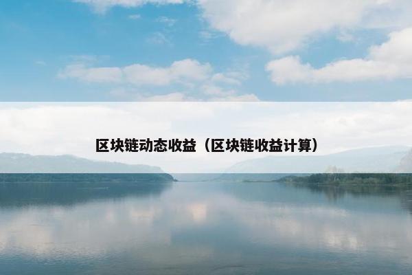 区块链动态收益（区块链收益计算）