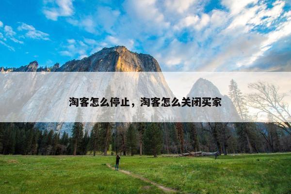 淘客怎么停止，淘客怎么关闭买家
