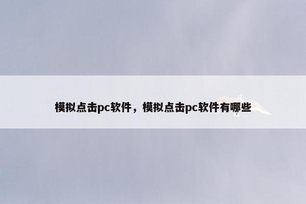 模拟点击pc软件，模拟点击pc软件有哪些