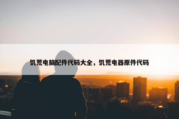 饥荒电脑配件代码大全，饥荒电器原件代码