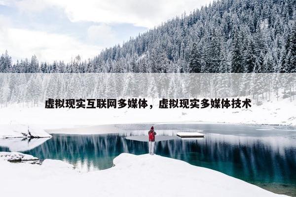 虚拟现实互联网多媒体，虚拟现实多媒体技术