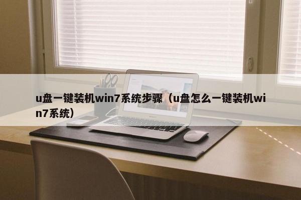 u盘一键装机win7系统步骤（u盘怎么一键装机win7系统）