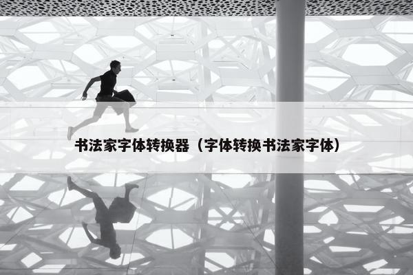 书法家字体转换器（字体转换书法家字体）