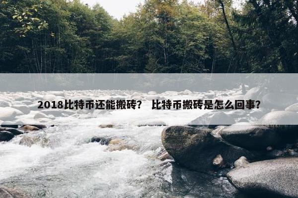 2018比特币还能搬砖？ 比特币搬砖是怎么回事？