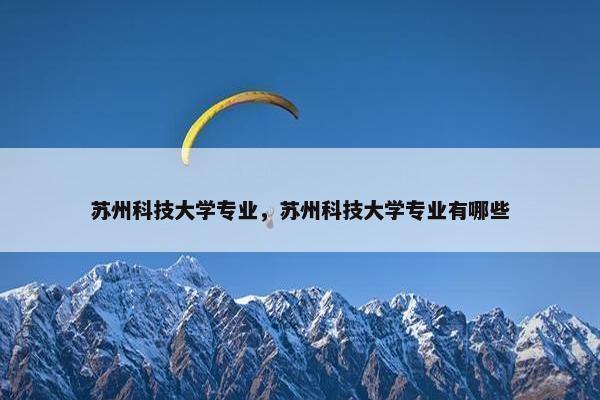 苏州科技大学专业，苏州科技大学专业有哪些