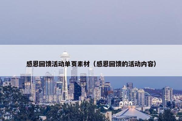 感恩回馈活动单页素材（感恩回馈的活动内容）