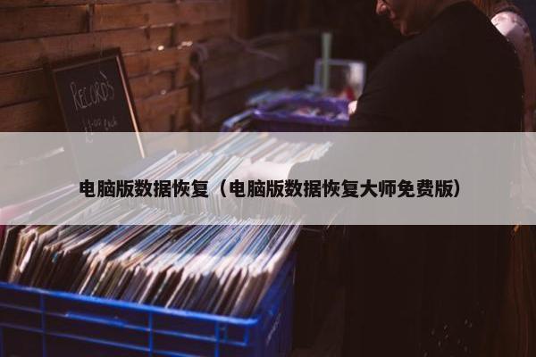 电脑版数据恢复（电脑版数据恢复大师免费版）
