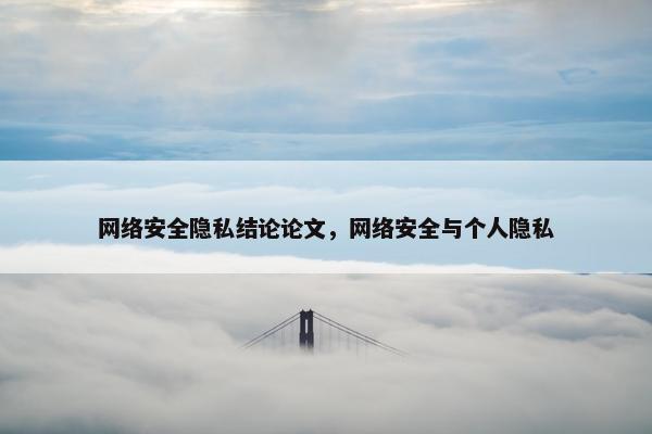 网络安全隐私结论论文，网络安全与个人隐私