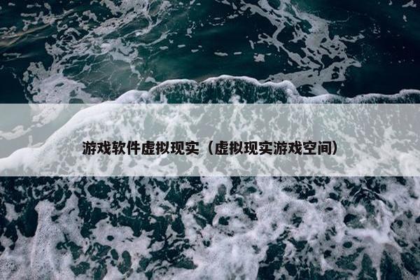 游戏软件虚拟现实（虚拟现实游戏空间）