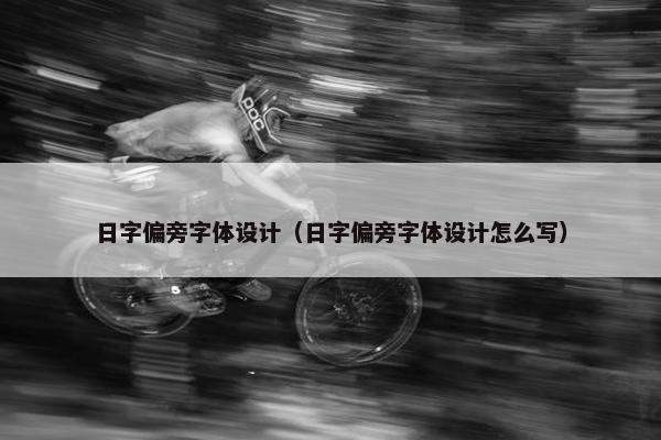 日字偏旁字体设计（日字偏旁字体设计怎么写）