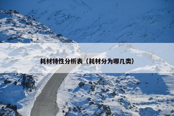 耗材特性分析表（耗材分为哪几类）