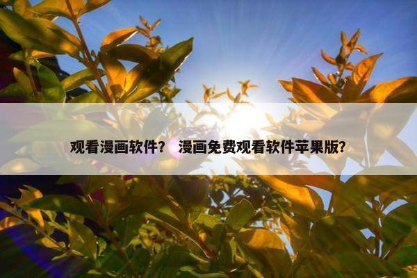观看漫画软件？ 漫画免费观看软件苹果版？